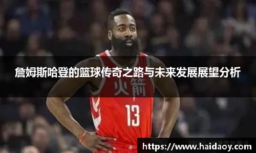 詹姆斯哈登的篮球传奇之路与未来发展展望分析